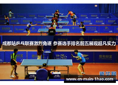 成都站乒乓联赛激烈角逐 参赛选手排名前五展现超凡实力