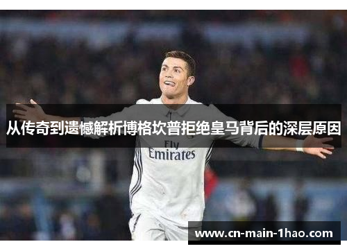 从传奇到遗憾解析博格坎普拒绝皇马背后的深层原因