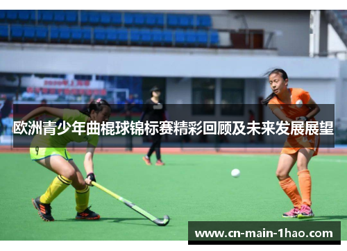 欧洲青少年曲棍球锦标赛精彩回顾及未来发展展望