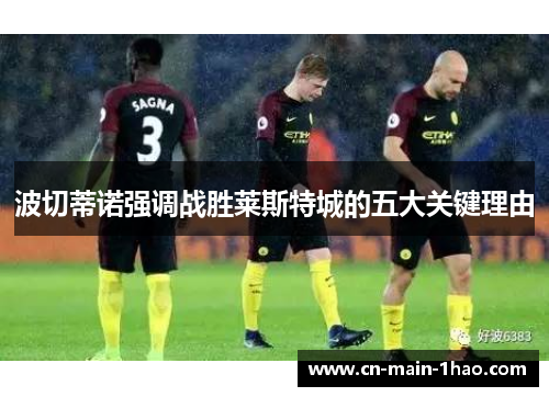 波切蒂诺强调战胜莱斯特城的五大关键理由