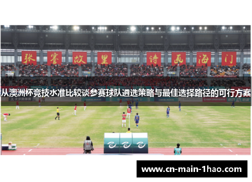 从澳洲杯竞技水准比较谈参赛球队遴选策略与最佳选择路径的可行方案