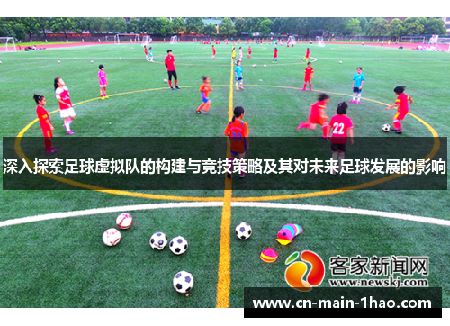 深入探索足球虚拟队的构建与竞技策略及其对未来足球发展的影响