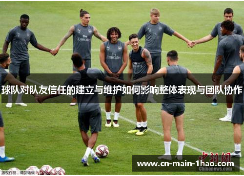 球队对队友信任的建立与维护如何影响整体表现与团队协作