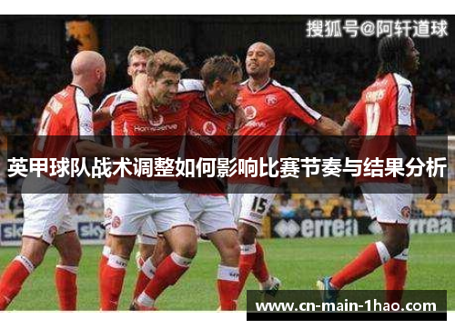 英甲球队战术调整如何影响比赛节奏与结果分析
