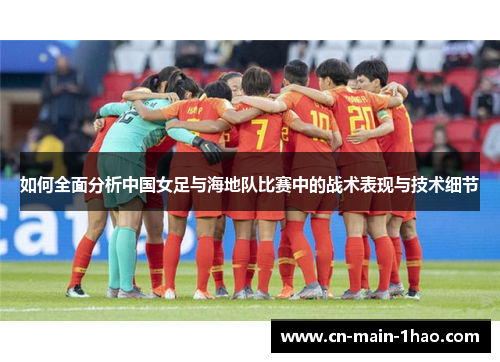 如何全面分析中国女足与海地队比赛中的战术表现与技术细节