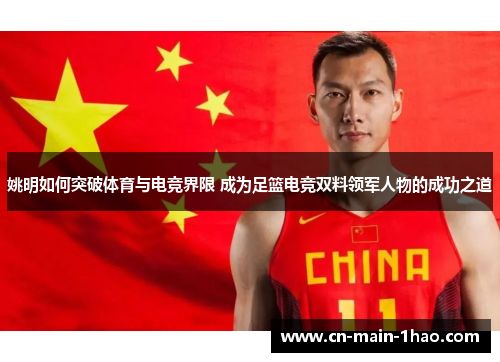 姚明如何突破体育与电竞界限 成为足篮电竞双料领军人物的成功之道