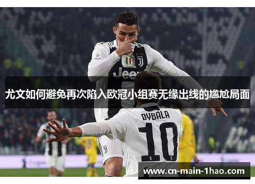尤文如何避免再次陷入欧冠小组赛无缘出线的尴尬局面