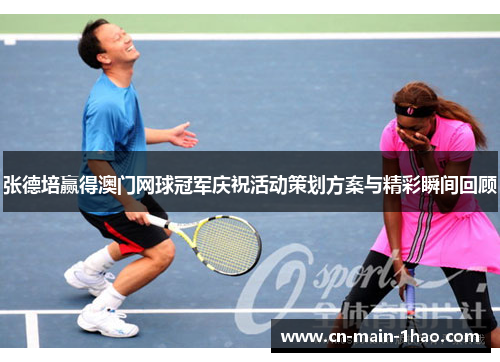 张德培赢得澳门网球冠军庆祝活动策划方案与精彩瞬间回顾