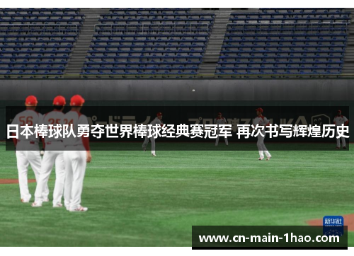 日本棒球队勇夺世界棒球经典赛冠军 再次书写辉煌历史