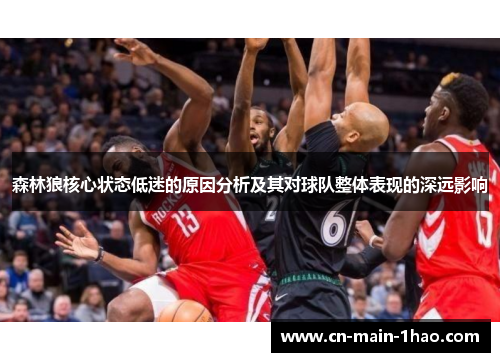 森林狼核心状态低迷的原因分析及其对球队整体表现的深远影响