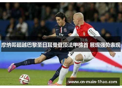 摩纳哥超越巴黎圣日耳曼登顶法甲榜首 展现强势表现
