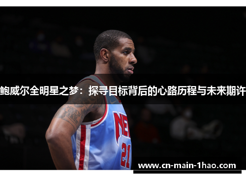 鲍威尔全明星之梦：探寻目标背后的心路历程与未来期许